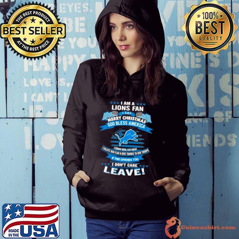 I Am A Detroit Lions Fan A Say Merry Christmas God Bless America I Don’t Care Leave Shirt Hoodie