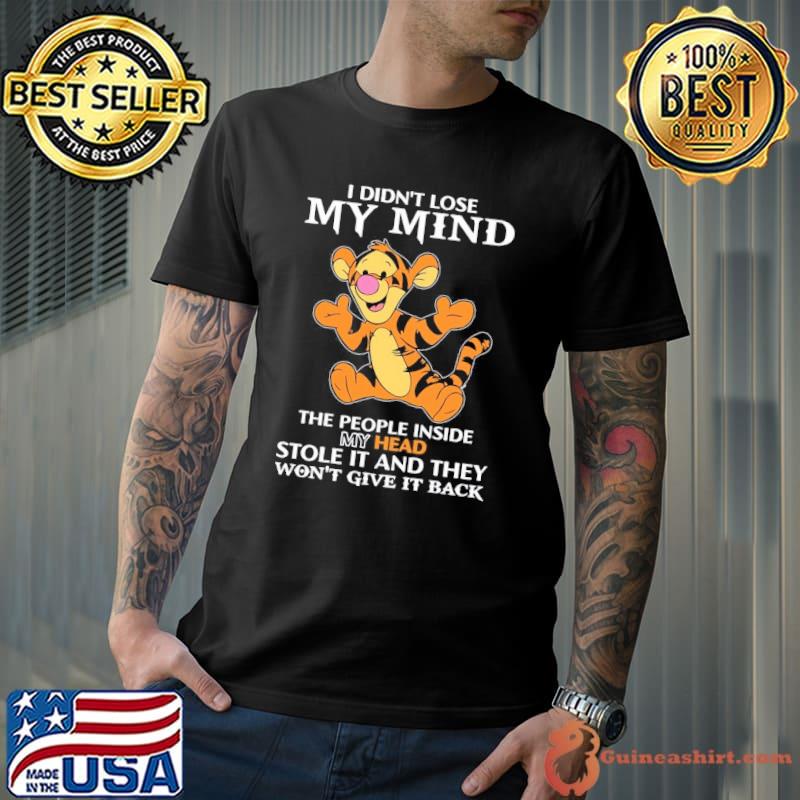 I didn't lose my mind the people inside stole and they Tigger shirt