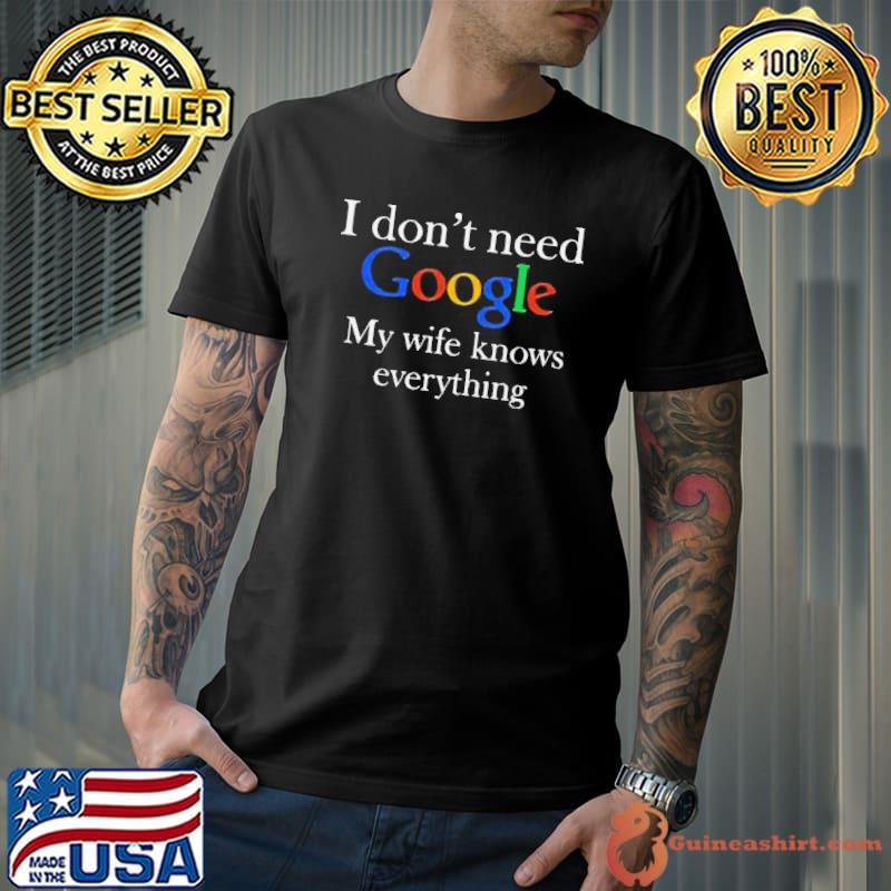I Don’t Need Google My Wife Knows Everything shirt