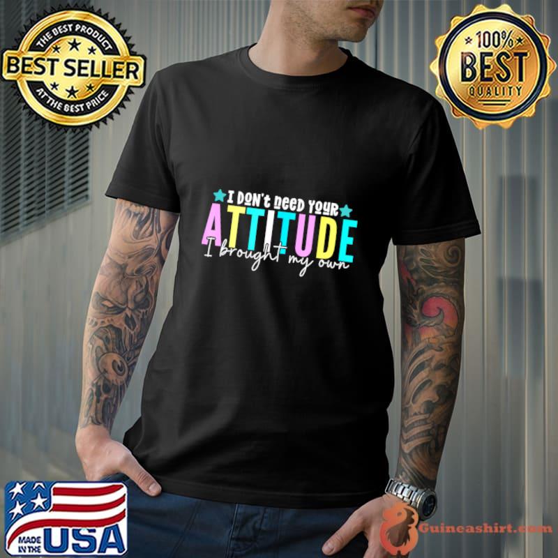 I Don't Need Your Attitude I Brought my own Humor T-Shirt
