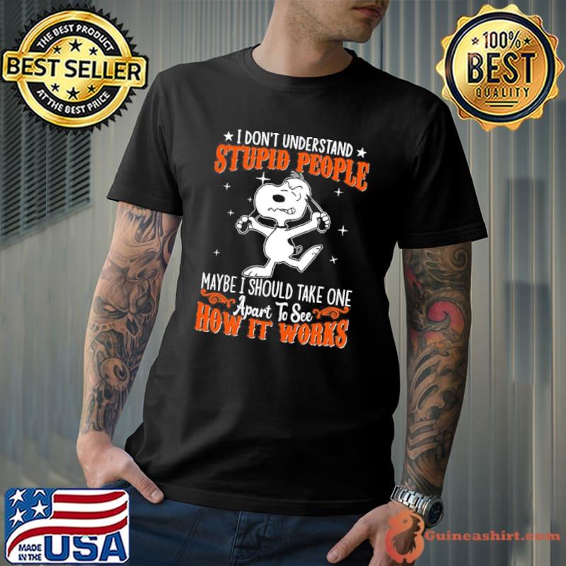 I don't underestsand stupid people maybe should take one how it works snoopy shirt
