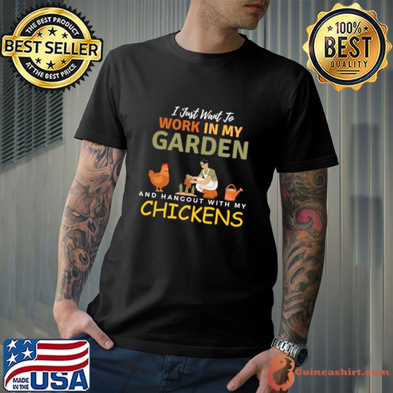 I Just Want To Work In My Garden And Hangout With My Chickens Farming T-Shirt