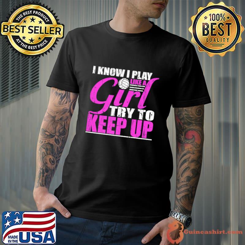 I Know Play Like Girl Try To Keep Up Volleyball Player T-Shirt