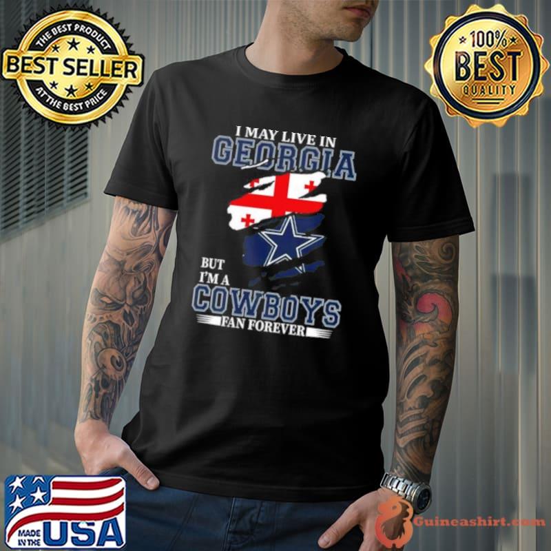 I May Live In Georgia But I’m A Dallas Cowboys Fan Forever 2023 Shirt