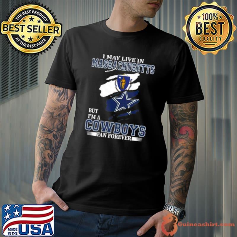 I May Live In Massachusetts But I’m A Dallas Cowboys Fan Forever 2023 Shirt
