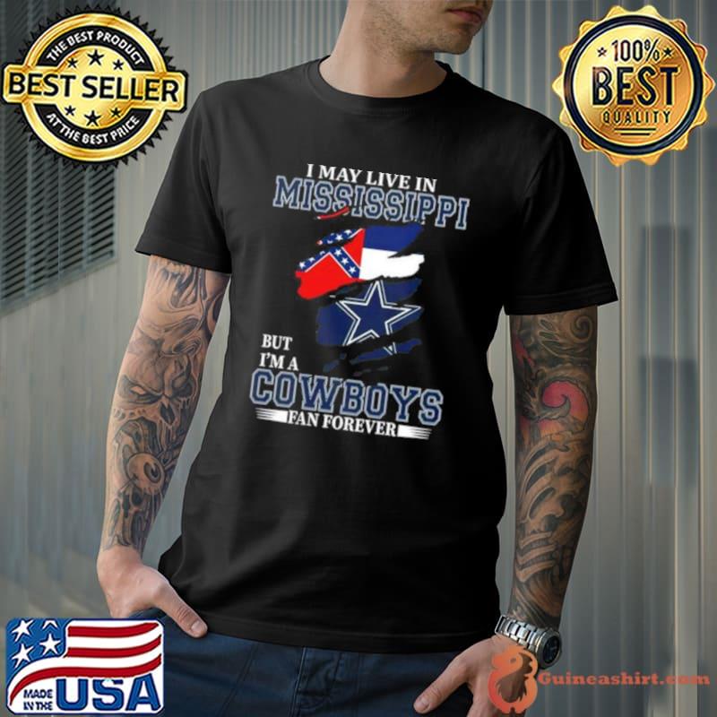 I May Live In Mississippi But I’m A Dallas Cowboys Fan Forever 2023 Shirt