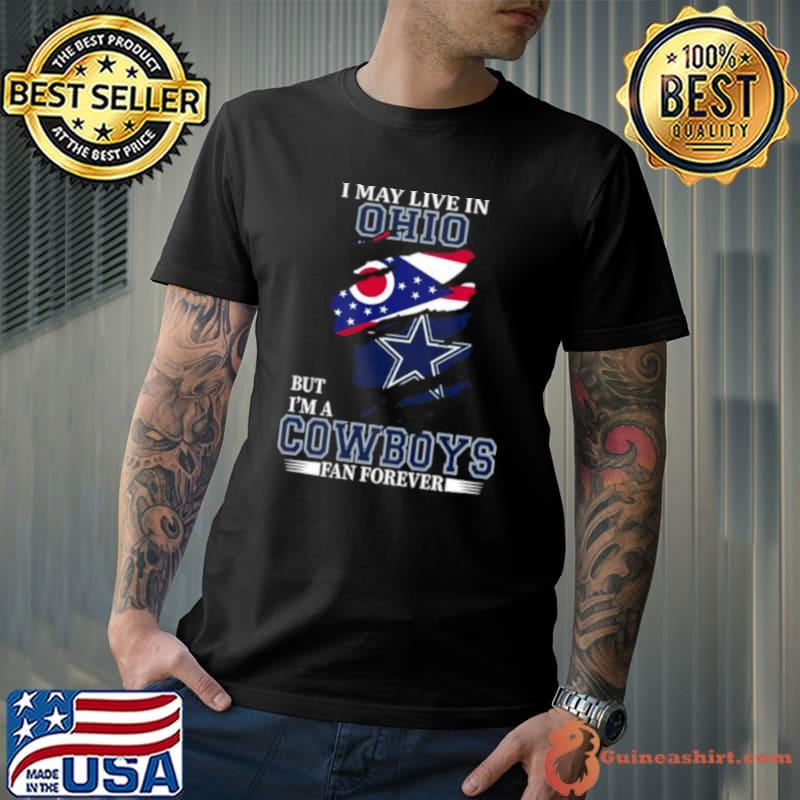 I May Live In Ohio But I’m A Dallas Cowboys Fan Forever 2023 Shirt