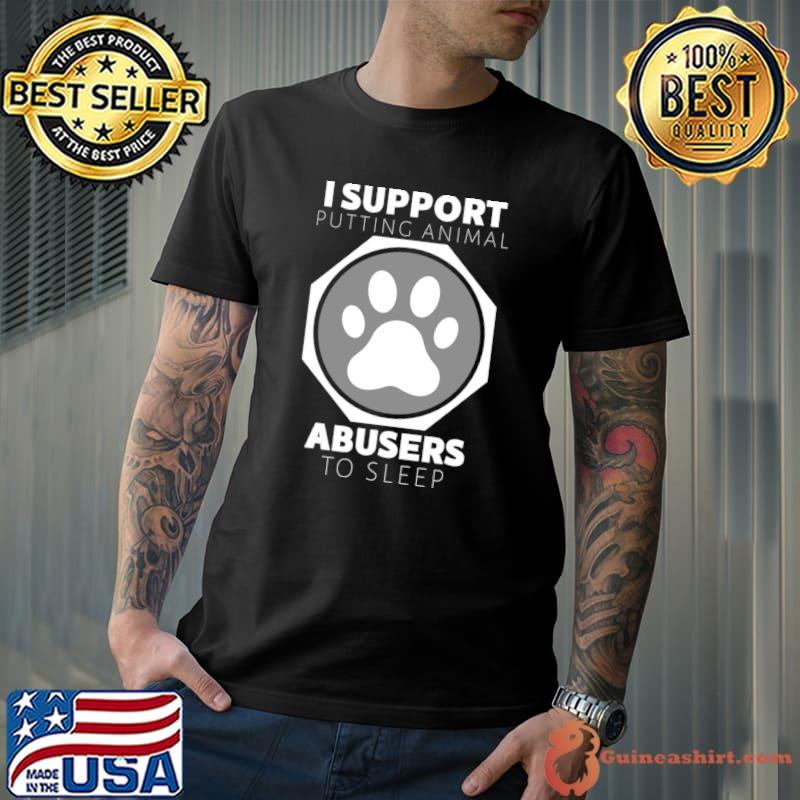 I Support Putting Animal Abusers To Sleep Pet Lover T-Shirt