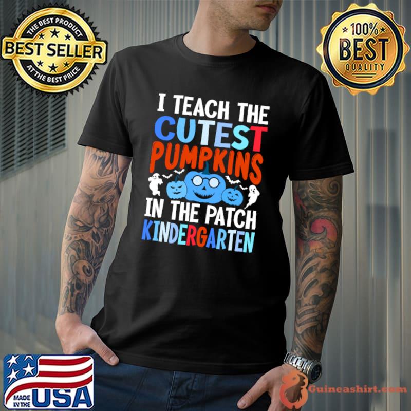 I Teach The Cutest Pumpkin In The Patch Kindergarten Halloween T-Shirt