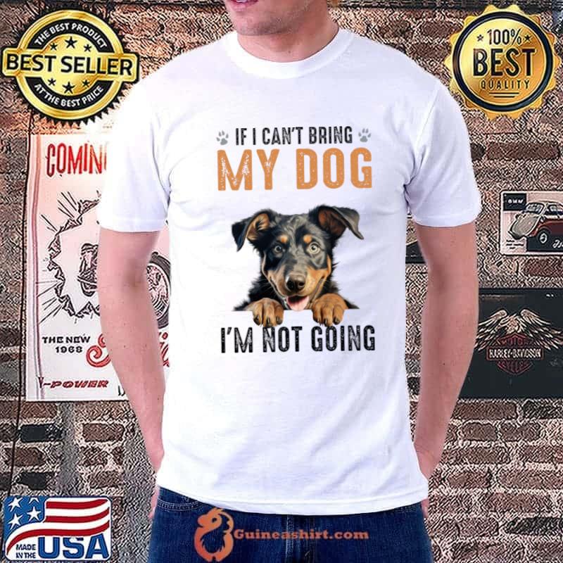 If I Can't Bring My Dog I'm Not Going Beauceron T-Shirt