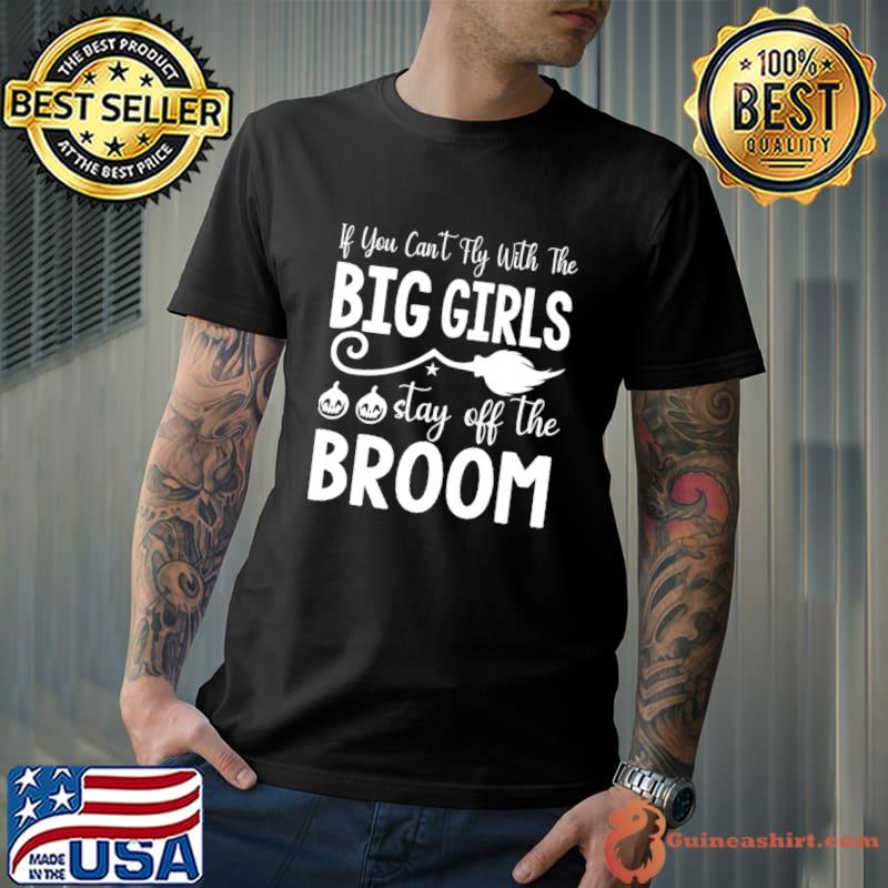 If You Can't Fly with the big girls stay off the broom halloween T-Shirt