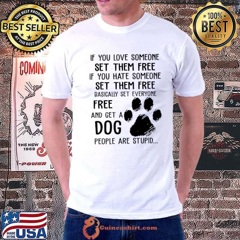 If you love someone set them free get a dog shirt