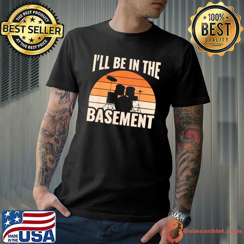 I'll Be In The Basement Drum Set Drumming Drummer Vintage shirt