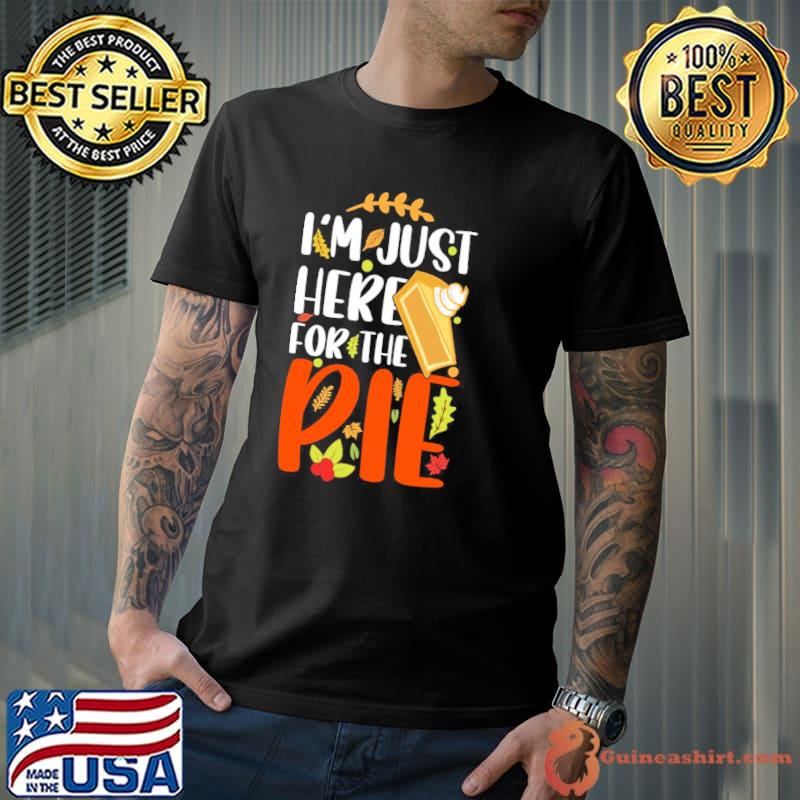 I’m Just Here For The Pie Turkey Day Funny Thanksgiving Shirt