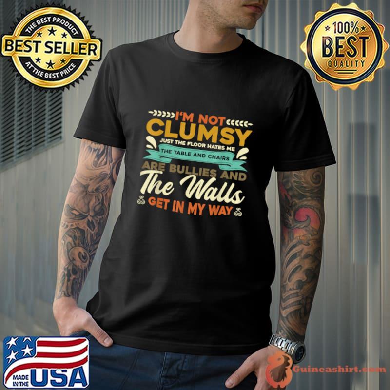 I'm Not Clumsy It's Floor Hates Me Are Bullies And The Walls Get My Way Retro T-Shirt