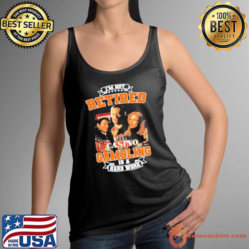 I’m not retired casino Gambling is a hard work s Tank Top
