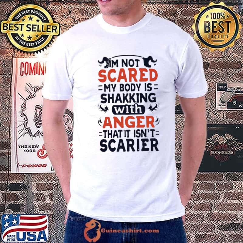 I´m not scared body is shakking with anger that isn't scarier T-Shirt