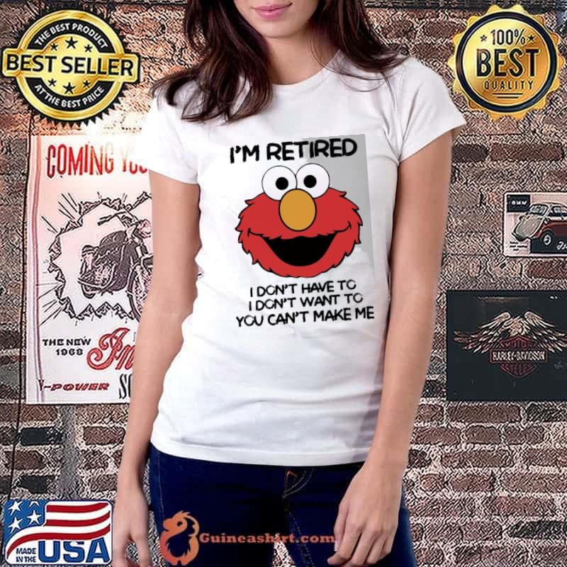I'm retired don't have to don't want to can't make me Muppet s Ladiestee