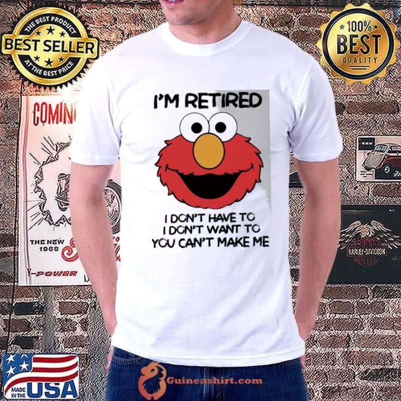 I'm retired don't have to don't want to can't make me Muppet shirt