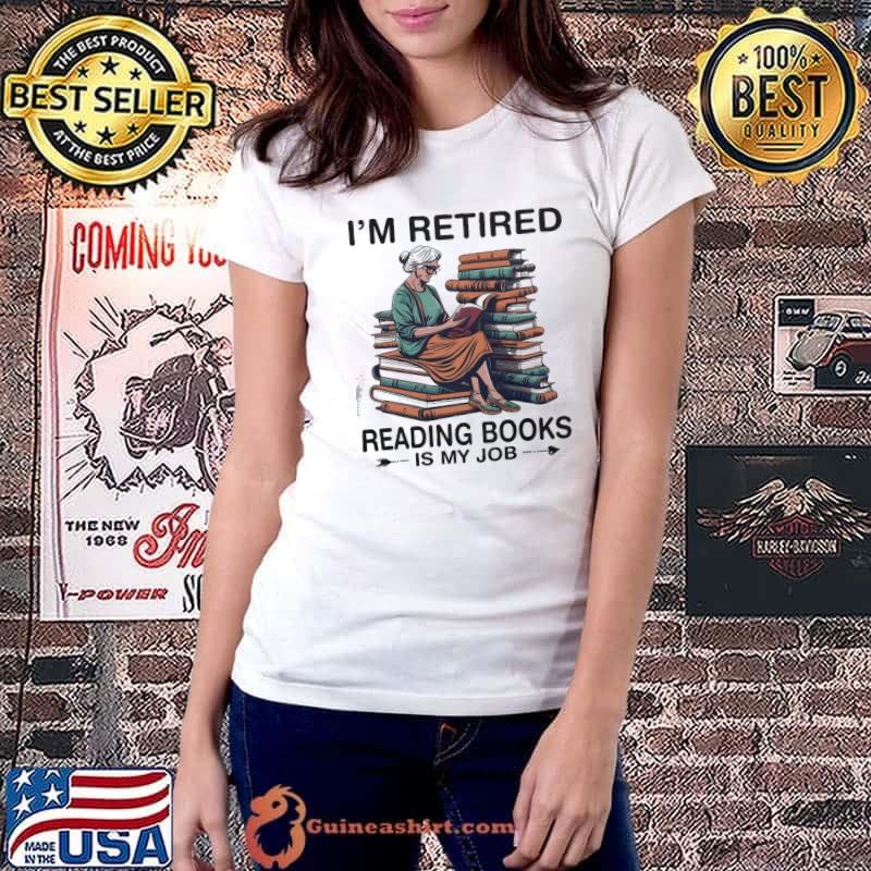 I'm Retired Reading Books Is My Job Old Women s Ladiestee
