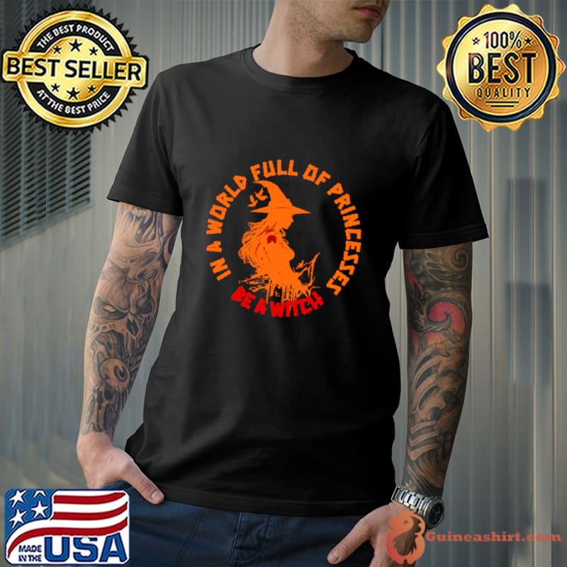 In A World Full of Princess Be A Witch Halloween T-Shirt