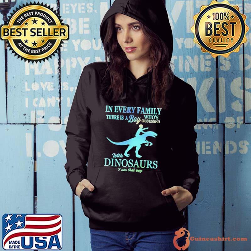 In every family there is a boy who's with dinosaurs s Hoodie