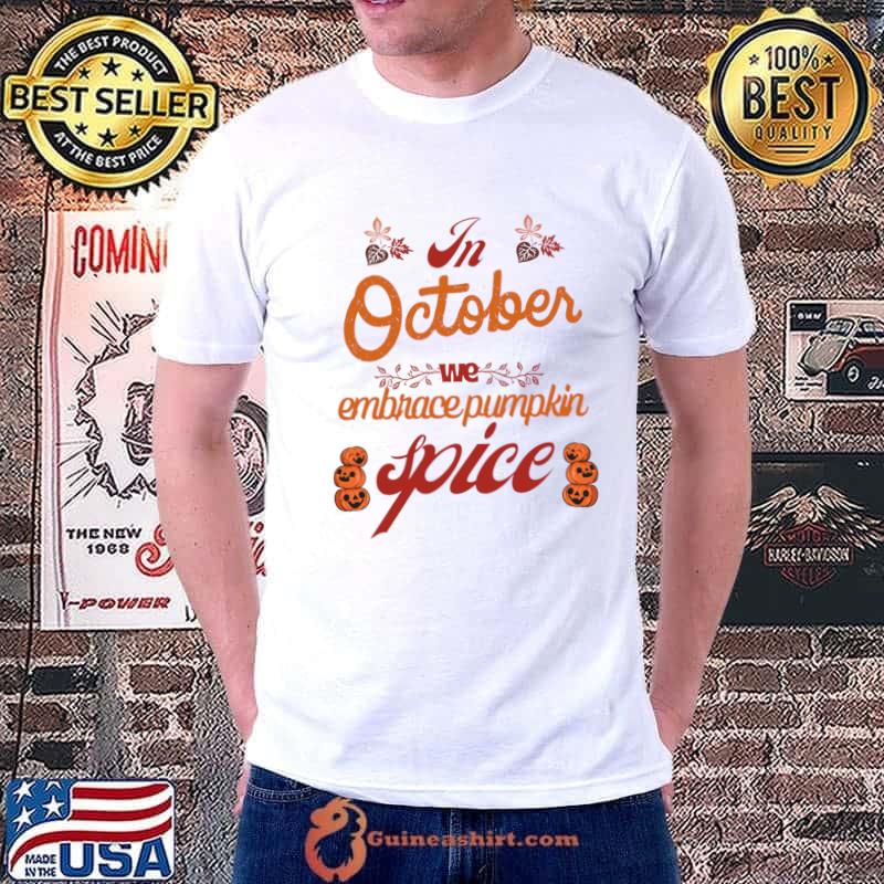 In October Embrace The Spice October Pumpkin Halloween T-Shirt