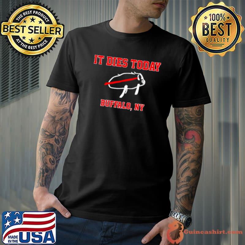 It dies today Buffalo NY shirt