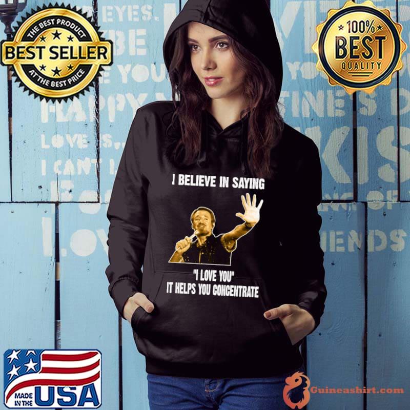 Joe Gideon's Believe In Saying Love Helps You Concentrate T-Shirt Hoodie
