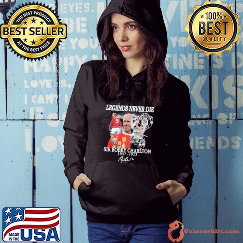 Legends Never Die Sir Bobby Charlton 1937 2023 Shirt Hoodie
