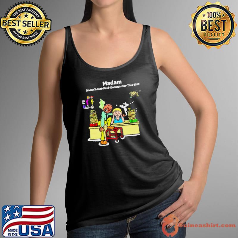 Madam doesn’t get paid enough for this s Tank Top