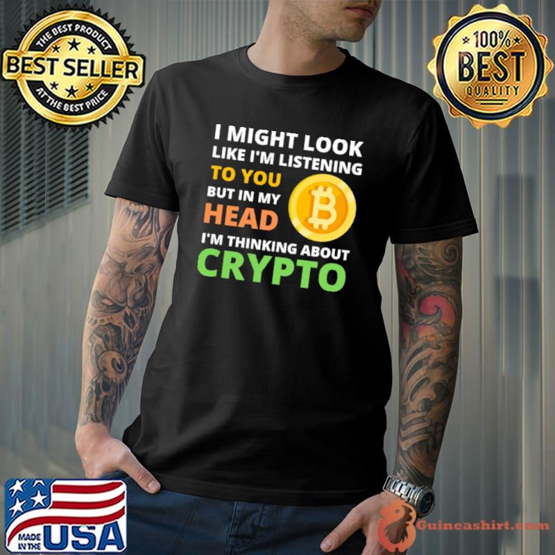 Might Look Like I’m Listening To But I’m Thinking About Crypto shirt