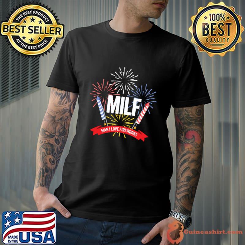 Milf Man I love fireworks for Independence day 4th of July T-Shirt
