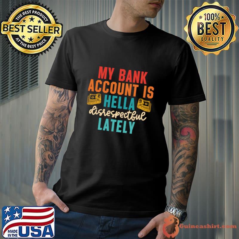 My Bank Account Is Hella Disrespectful Lately Vintage T-Shirt