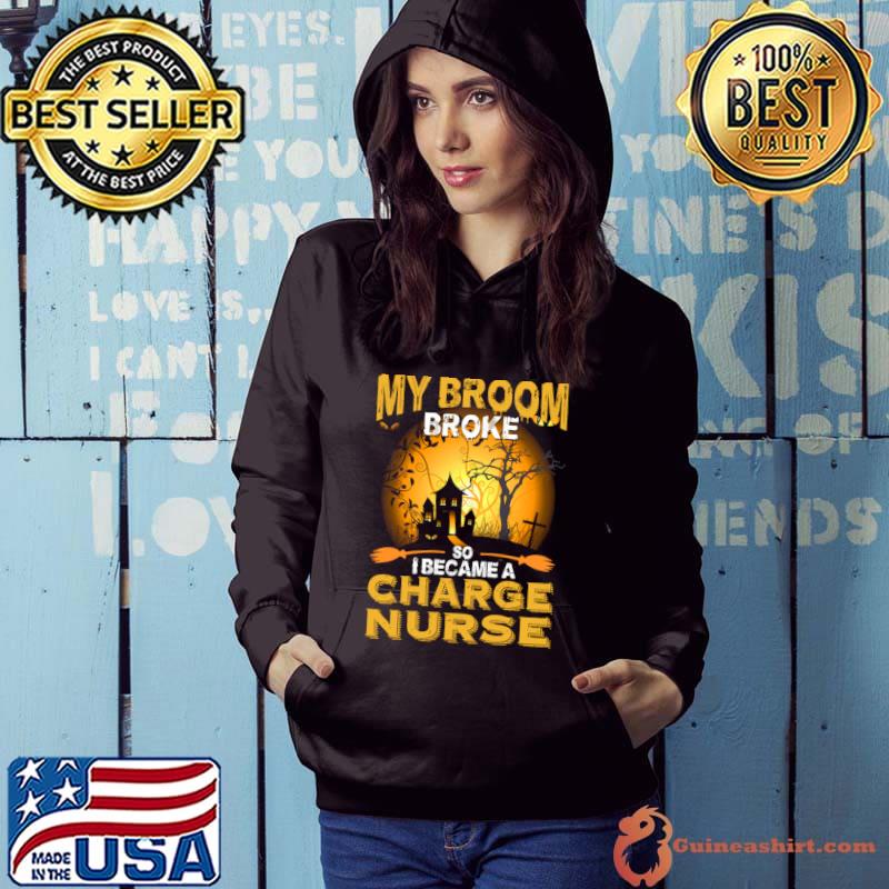 My Broom Broke So I Became a Charge Nurse Moon Halloween Costume T-Shirt Hoodie