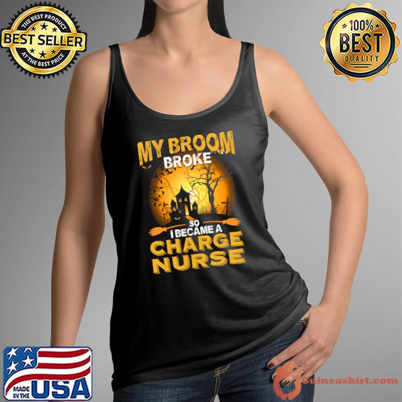My Broom Broke So I Became a Charge Nurse Moon Halloween Costume T-Shirt Tank Top