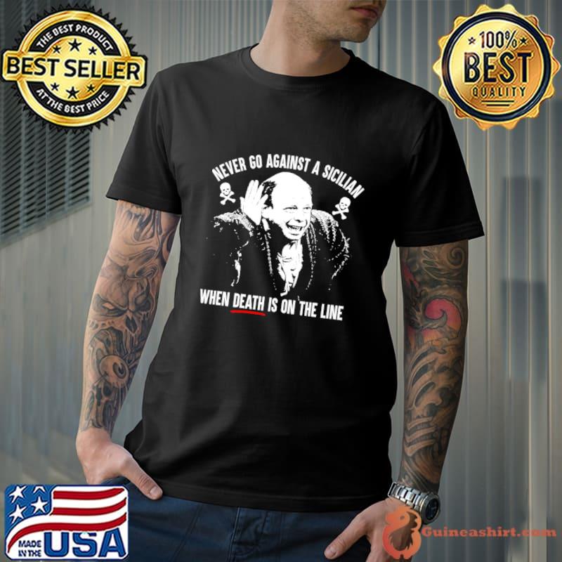 Never Go Against A Sicilian When Death On The Princess Bride Sicilian Quote T-Shirt