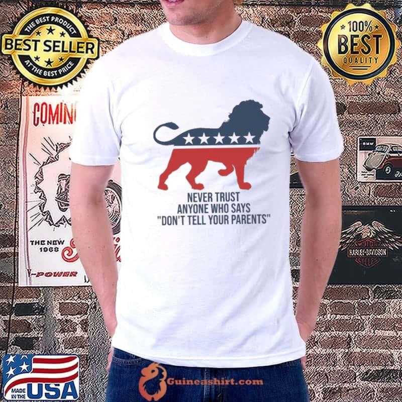 never Trust Anyone Who Says Don’t Tell Your Parents Shirt