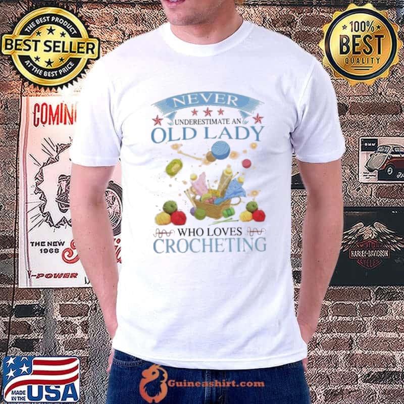 Never Underestimate An Old Lady Who Loves Crocheting Crochet shirt