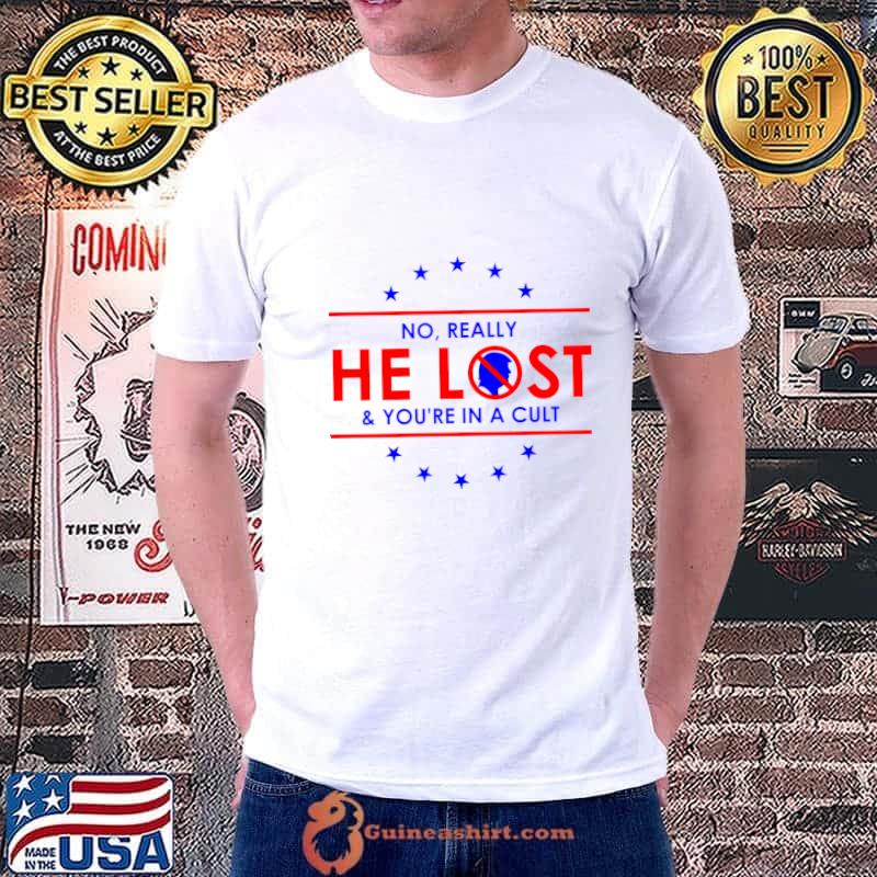 No Really He Lost And you're in a cult stars donald trump T-Shirt