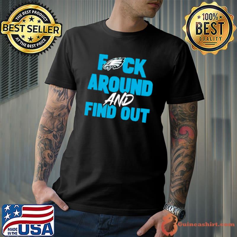 Philly Fuck Around And Find Out Eagles T-Shirt