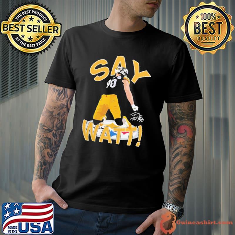 Pittsburgh Steelers 90 T. J. Watt Say Watt Shirt