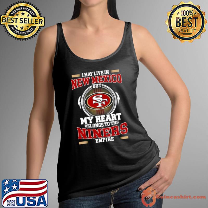 San Francisco 49ers I May Live In New Mexico But My Heart Belongs To The Niners Empire 2023 Shirt Tank Top