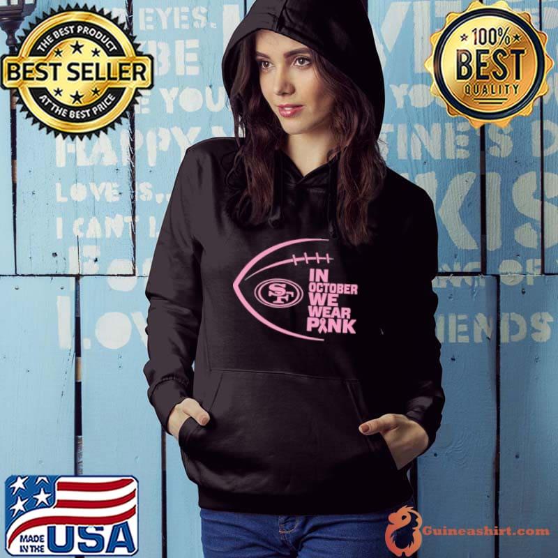 San Francisco 49ers In October We Wear Pink shirt, hoodie, sweater, long  sleeve and tank top