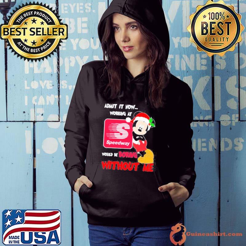 Santa Mickey Admit it now working at speedway would be boring without me s Hoodie