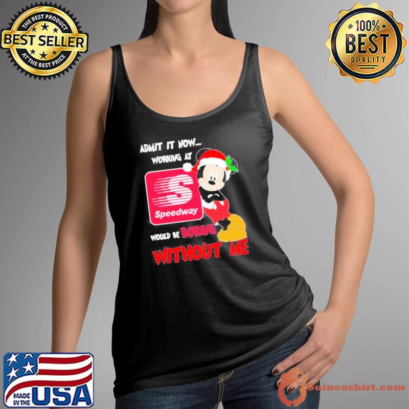 Santa Mickey Admit it now working at speedway would be boring without me s Tank Top
