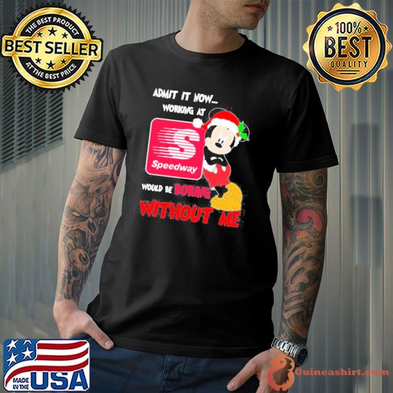 Santa Mickey Admit it now working at speedway would be boring without me shirt