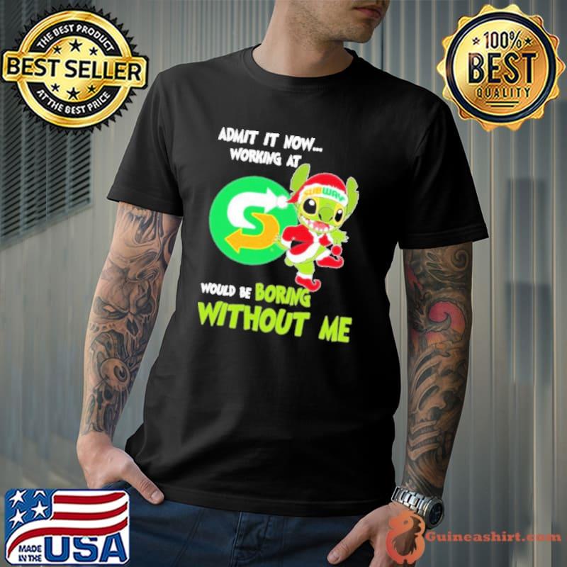 Santa Stitch Admit It Now Working At Subway Would Be Boring Without Me Shirt