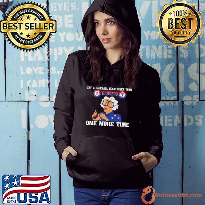 Say A Baseball Team Other Than Texas Rangers One More Time Shirt, hoodie,  sweater, long sleeve and tank top