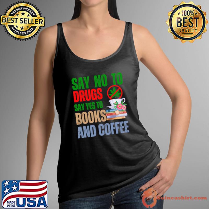 Say no to drugs say yes to books and coffee flowers not smoke cannabis T-Shirt Tank Top